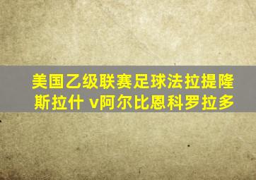 美国乙级联赛足球法拉提隆斯拉什 v阿尔比恩科罗拉多